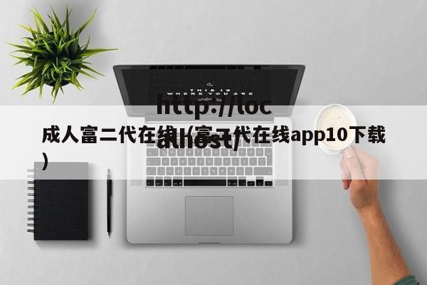 成人富二代在线(富二代在线app10下载)